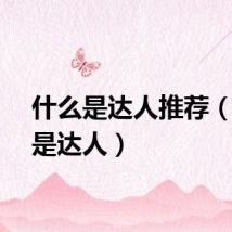 什么是达人推荐（什么是达人）