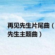 再见先生片尾曲(再见先生主题曲)