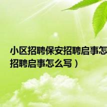 小区招聘保安招聘启事怎么写(招聘启事怎么写)
