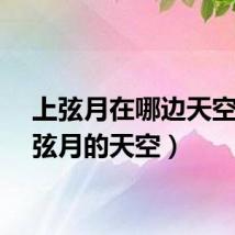 上弦月在哪边天空（上弦月的天空）