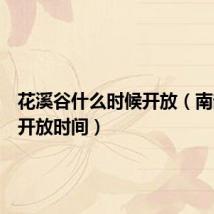 花溪谷什么时候开放(南部溪谷开放时间)