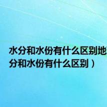 水分和水份有什么区别地理(水分和水份有什么区别)
