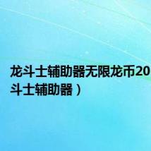 龙斗士辅助器无限龙币2019(龙斗士辅助器)