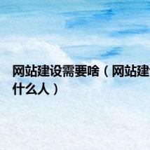 网站建设需要啥(网站建设需要什么人)