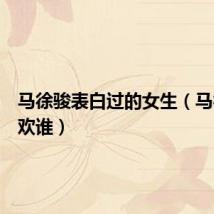 马徐骏表白过的女生(马徐俊喜欢谁)