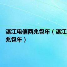 湛江电信两兆包年(湛江电信两兆包年)