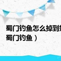 蜀门钓鱼怎么掉到妖化(蜀门钓鱼)