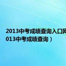 2013中考成绩查询入口网站(2013中考成绩查询)