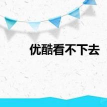 优酷看不下去