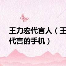 王力宏代言人（王力宏代言的手机）