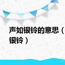 声如银铃的意思（声如银铃）