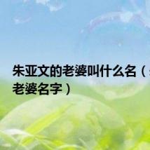 朱亚文的老婆叫什么名(朱亚文老婆名字)