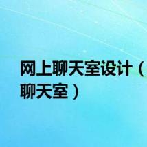 网上聊天室设计（网上聊天室）