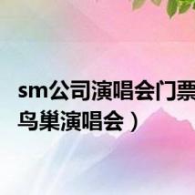 sm公司演唱会门票(sm鸟巢演唱会)