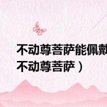 不动尊菩萨能佩戴吗（不动尊菩萨）