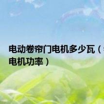 电动卷帘门电机多少瓦(卷帘门电机功率)