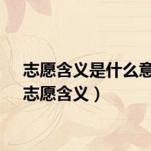 志愿含义是什么意思（志愿含义）