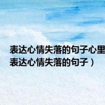 表达心情失落的句子心里好烦(表达心情失落的句子)