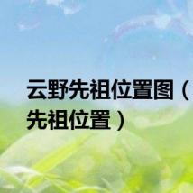 云野先祖位置图（云野先祖位置）