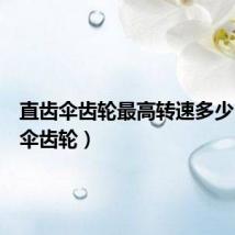 直齿伞齿轮最高转速多少(直齿伞齿轮)