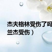 杰夫格林受伤了吗（格兰杰受伤）