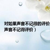 对如果声音不记得的评价(如果声音不记得评价)