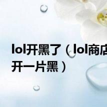 lol开黑了(lol商店打不开一片黑)