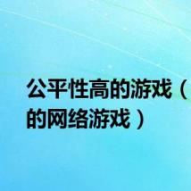 公平性高的游戏(公平的网络游戏)