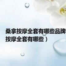 桑拿按摩全套有哪些品牌(桑拿按摩全套有哪些)