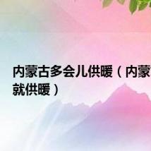 内蒙古多会儿供暖(内蒙古出伏就供暖)