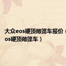 大众eos硬顶敞篷车报价(大众eos硬顶敞篷车)
