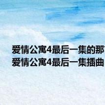 爱情公寓4最后一集的那首歌(爱情公寓4最后一集插曲)