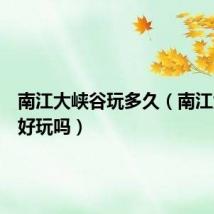 南江大峡谷玩多久(南江大峡谷好玩吗)