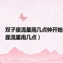 双子座流星雨几点钟开始(双子座流星雨几点)
