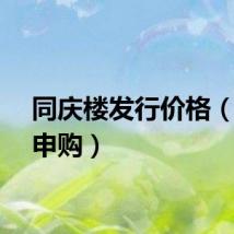 同庆楼发行价格（同庆申购）