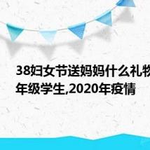 38妇女节送妈妈什么礼物好,三年级学生,2020年疫情