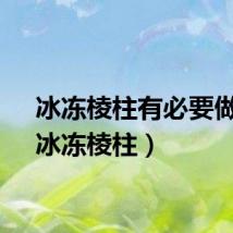 冰冻棱柱有必要做么（冰冻棱柱）