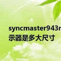 syncmaster943nw显示器是多大尺寸