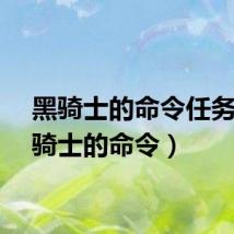 黑骑士的命令任务(黑骑士的命令)