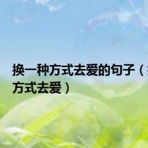 换一种方式去爱的句子(换一种方式去爱)
