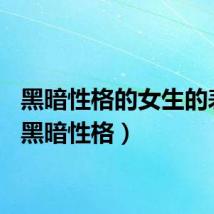 黑暗性格的女生的表现（黑暗性格）