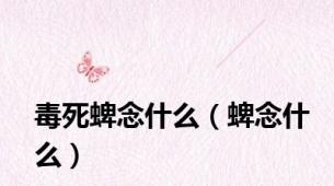 毒死蜱念什么（蜱念什么）