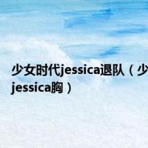 少女时代jessica退队(少女时代jessica胸)