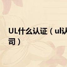 UL什么认证（ul认证公司）
