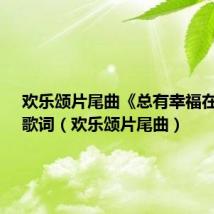 欢乐颂片尾曲《总有幸福在等你》歌词(欢乐颂片尾曲)
