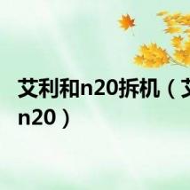艾利和n20拆机（艾利和n20）