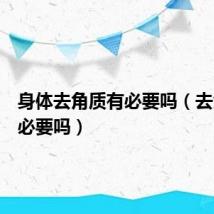 身体去角质有必要吗(去角质有必要吗)