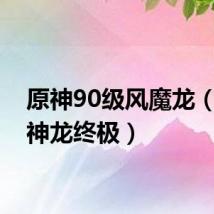 原神90级风魔龙(1 85神龙终极)