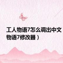 工人物语7怎么调出中文(工人物语7修改器)