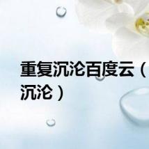 重复沉沦百度云(重复沉沦)